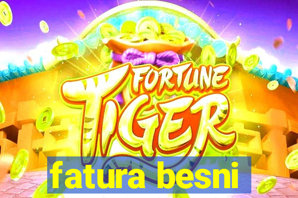 fatura besni